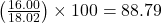 \left(\frac{16.00}{18.02}\right) \times 100 = 88.79%