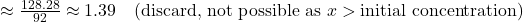 \approx \frac{128.28}{92} \approx 1.39 \quad (\text{discard, not possible as } x > \text{initial concentration})