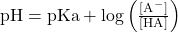 \text{pH} = \text{pKa} + \log \left( \frac{[\text{A}^-]}{[\text{HA}]} \right)