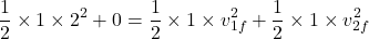 \[ \frac{1}{2} \times 1 \times 2^2 + 0 = \frac{1}{2} \times 1 \times v_{1f}^2 + \frac{1}{2} \times 1 \times v_{2f}^2 \]