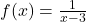 f(x) = \frac{1}{x-3}