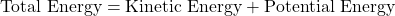 \text{Total Energy} = \text{Kinetic Energy} + \text{Potential Energy}