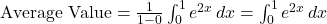 \text{Average Value} = \frac{1}{1 - 0} \int_{0}^{1} e^{2x} \, dx = \int_{0}^{1} e^{2x} \, dx