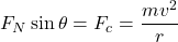 \[ F_N \sin \theta = F_c = \frac{mv^2}{r} \]