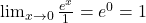 \lim_{x \to 0} \frac{e^x}{1} = e^0 = 1