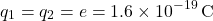 \[ q_1 = q_2 = e = 1.6 \times 10^{-19} \, \text{C} \]