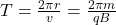 T = \frac{2 \pi r}{v} = \frac{2 \pi m}{qB}