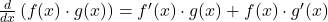 \frac{d}{dx} \left( f(x) \cdot g(x) \right) = f'(x) \cdot g(x) + f(x) \cdot g'(x)