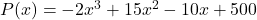 P(x) = -2x^3 + 15x^2 - 10x + 500