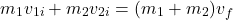 \[ m_1 v_{1i} + m_2 v_{2i} = (m_1 + m_2) v_f \]