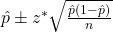 \hat{p} \pm z^* \sqrt{\frac{\hat{p}(1 - \hat{p})}{n}}