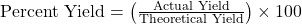 \text{Percent Yield} = \left( \frac{\text{Actual Yield}}{\text{Theoretical Yield}} \right) \times 100