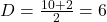 D = \frac{10 + 2}{2} = 6