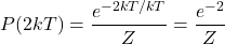 \[ P(2kT) = \frac{e^{-2kT/kT}}{Z} = \frac{e^{-2}}{Z} \]