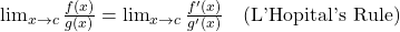 \lim_{x \to c} \frac{f(x)}{g(x)} = \lim_{x \to c} \frac{f'(x)}{g'(x)} \quad \text{(L'Hopital's Rule)}