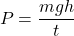 \[ P = \frac{mgh}{t} \]