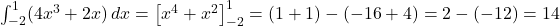 \int_{-2}^{1} (4x^3 + 2x) \, dx = \left[x^4 + x^2\right]_{-2}^{1} = (1 + 1) - (-16 + 4) = 2 - (-12) = 14