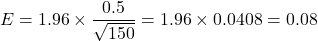 \[ E = 1.96 \times \frac{0.5}{\sqrt{150}} = 1.96 \times 0.0408 = 0.08 \]