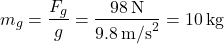 \[ m_g = \frac{F_g}{g} = \frac{98 \, \text{N}}{9.8 \, \text{m/s}^2} = 10 \, \text{kg} \]