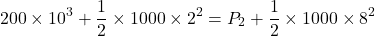 \[ 200 \times 10^3 + \frac{1}{2} \times 1000 \times 2^2 = P_2 + \frac{1}{2} \times 1000 \times 8^2 \]