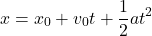 \[ x = x_0 + v_0 t + \frac{1}{2} at^2 \]