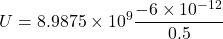 \[ U = 8.9875 \times 10^9 \frac{-6 \times 10^{-12}}{0.5} \]