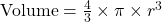 \text{Volume} = \frac{4}{3} \times \pi \times r^3