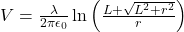 V = \frac{\lambda}{2\pi\epsilon_{0}} \ln \left( \frac{L + \sqrt{L^{2} + r^{2}}}{r} \right)