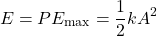 \[ E = PE_{\text{max}} = \frac{1}{2}kA^2 \]