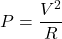 \[ P = \frac{V^2}{R} \]