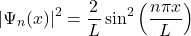 \[ |\Psi_n(x)|^2 = \frac{2}{L} \sin^2 \left( \frac{n \pi x}{L} \right) \]