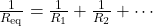 \frac{1}{R_{\text{eq}}} = \frac{1}{R_1} + \frac{1}{R_2} + \cdots