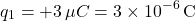 \[ q_1 = +3 \, \mu C = 3 \times 10^{-6} \, \text{C} \]