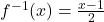 f^{-1}(x) = \frac{x - 1}{2}