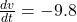 \frac{dv}{dt} = -9.8