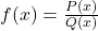 f(x) = \frac{P(x)}{Q(x)}