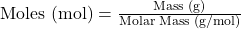 \text{Moles (mol)} = \frac{\text{Mass (g)}}{\text{Molar Mass (g/mol)}}