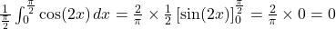 \frac{1}{\frac{\pi}{2}} \int_{0}^{\frac{\pi}{2}} \cos(2x) \, dx = \frac{2}{\pi} \times \frac{1}{2} \left[\sin(2x)\right]_{0}^{\frac{\pi}{2}} = \frac{2}{\pi} \times 0 = 0