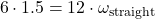 \[ 6 \cdot 1.5 = 12 \cdot \omega_{\text{straight}} \]