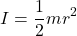 \[ I = \frac{1}{2}mr^2 \]