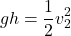 \[ gh = \frac{1}{2}v_2^2 \]