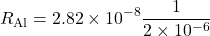 \[ R_{\text{Al}} = 2.82 \times 10^{-8} \frac{1}{2 \times 10^{-6}} \]