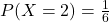 P(X=2) &= \frac{1}{6}