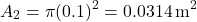 \[ A_2 = \pi (0.1)^2 = 0.0314 \, \text{m}^2 \]