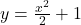 y = \frac{x^2}{2} + 1