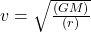 v = \sqrt{\frac{(GM)}{(r)}}