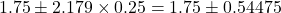 1.75 \pm 2.179 \times 0.25 = 1.75 \pm 0.54475