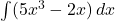 \int (5x^3 - 2x) \, dx