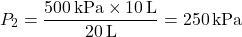 \[ P_2 = \frac{500 \, \text{kPa} \times 10 \, \text{L}}{20 \, \text{L}} = 250 \, \text{kPa} \]