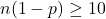 n(1-p) \geq 10